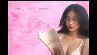ah gyung // tsawra ai( lyrics by sd )