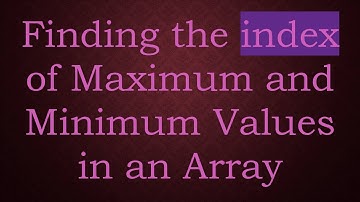 Finding the index of Maximum and Minimum Values in an Array