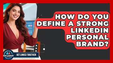 How Do You Define A Strong LinkedIn Personal Brand? - Get Linked Together