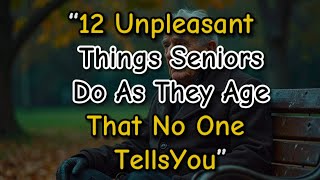 “12 Unpleasant Things Seniors Do As They Age That No One Tells You”