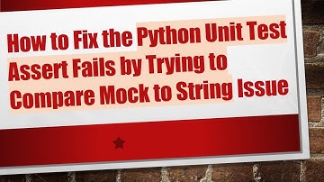 How to Fix the Python Unit Test Assert Fails by Trying to Compare Mock to String Issue