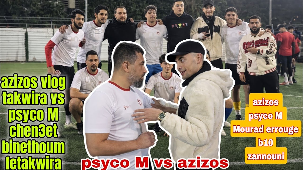 azizos vlog takwira vs psyco M chen3et binethoum fetakwira m3ahoum Mourad errouge b10 w zannouni 