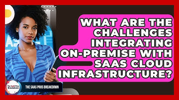 What Are The Challenges Integrating On-premise With SaaS Cloud Infrastructure?