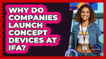 Why Do Companies Launch Concept Devices At IFA? - Conventions Network