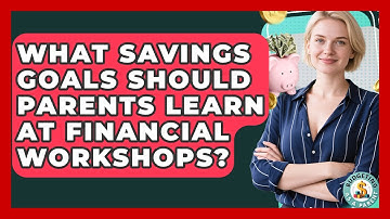 What Savings Goals Should Parents Learn At Financial Workshops? - Budgeting as a Parent