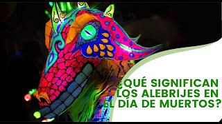 Qué Significan Los Alebrijes En El Día De Muertos?