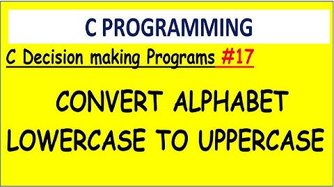 Convert Character Lower case alphabet to Upper case alphabet in c | #17 Decision making programs