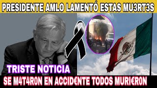 Luto En Mexico El Presidente Andres Manuel Lopez Obrador Lamento Estas Mu3Rt3S Se M4T4R0N En Acciden