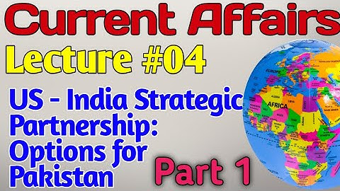 Current Affairs | Lecture #04 - US India Strategic Partnership: Options for Pak Part 1 for CSS UPSC