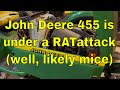 John deere 455 is under a ratattack okay maybe its mice