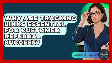 Why Are Tracking Links Essential For Customer Referral Success? - Customer First Leadership