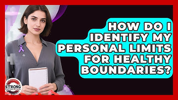 How Do I Identify My Personal Limits For Healthy Boundaries? - Strong Survivors Network