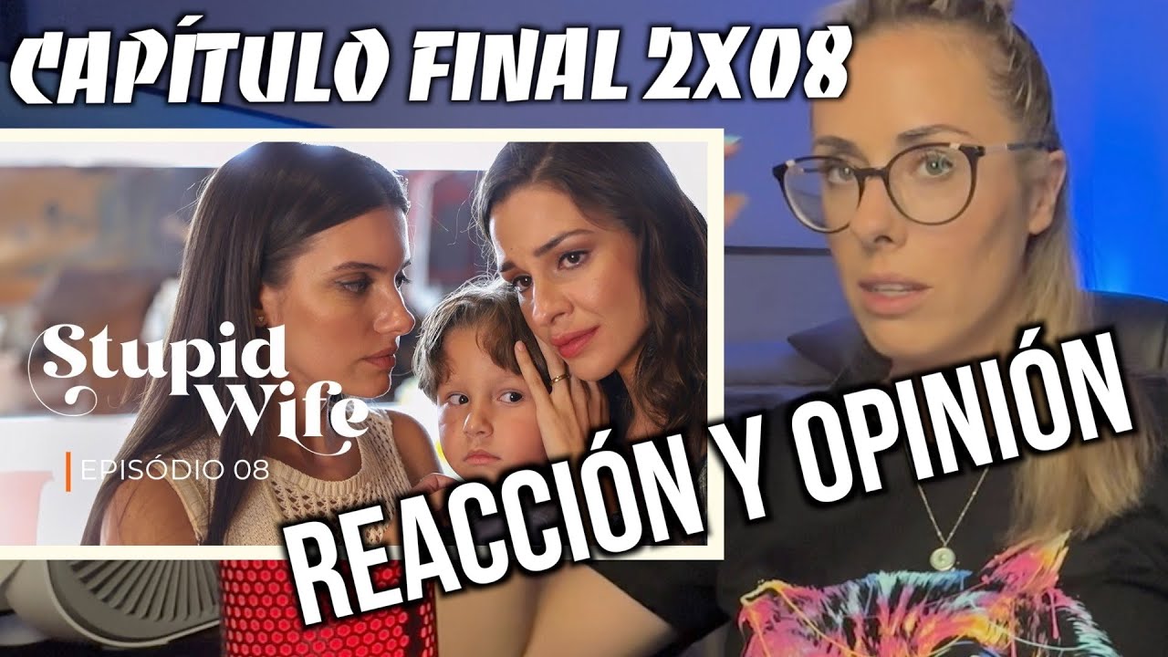 Mi Opinión Final A La Segunda Temporada De Stupid Wife 02x08 Youtube