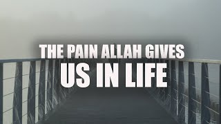 THE PAIN ALLAH GIVES US IN LIFE