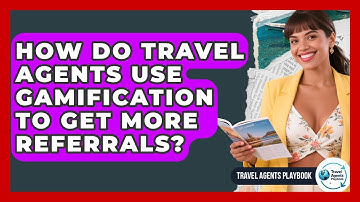 How Do Travel Agents Use Gamification To Get More Referrals? - Travel Agents Playbook