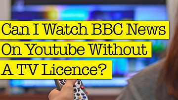 Can I Watch BBC News On YouTube Without A TV Licence?