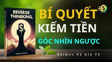 Tư Duy Ngược Bí Quyết Kiếm Tiền Từ Góc Nhìn Ngược Tư Do Tài Chính | Bài Học Vô Giá TV