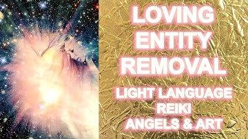 Loving Entity Removal Light Language Reiki & Angelic Energy Healing