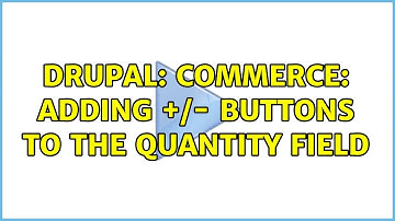 Drupal: Commerce: adding +/- buttons to the Quantity field (2 Solutions!!)