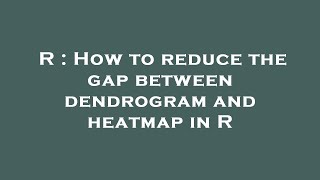 R : How to reduce the gap between dendrogram and heatmap in R