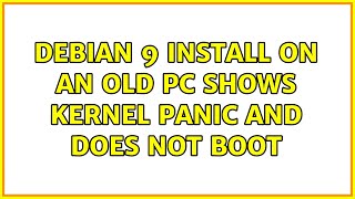 Debian 9 install on an old PC shows Kernel Panic and does not boot (2 Solutions!!)