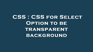 CSS : CSS for Select Option to be transparent background