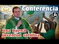 Conferencia N°05: Una buena juventud católica