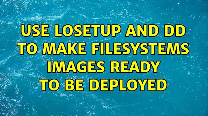 Use losetup and dd to make filesystems images ready to be deployed
