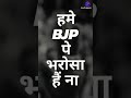Hme BJP pe bharosa h naa the whatsapp status Whatsapp Status Video Download Free