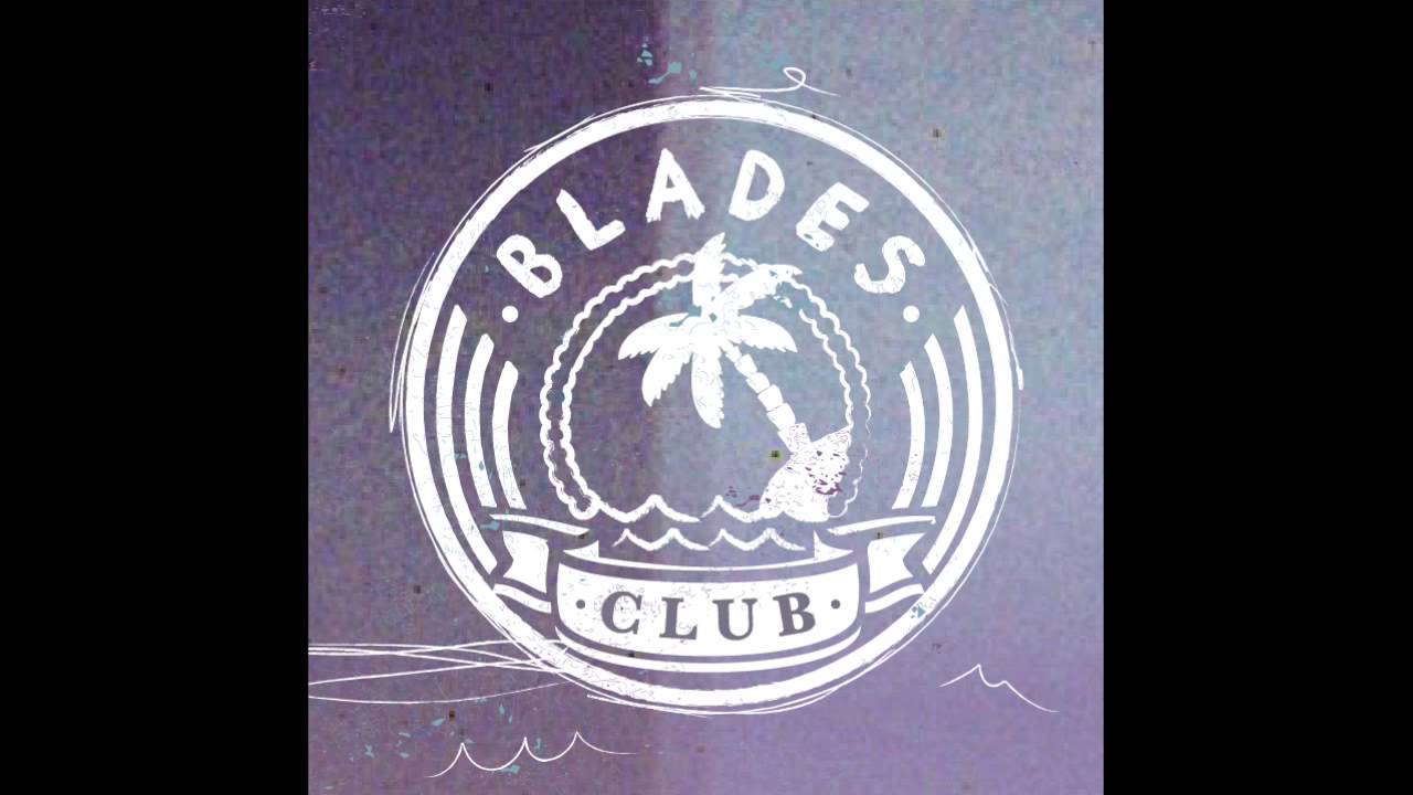 Blades Club Out to Sea (Official) YouTube