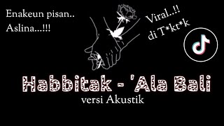 Viral...!! Habbitak - Ala Bali (versi Akustik) Lirik Arab, Latin dan Terjemah