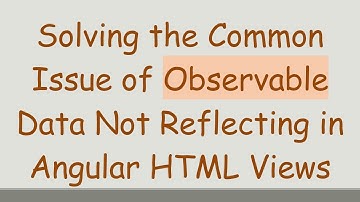 Solving the Common Issue of Observable Data Not Reflecting in Angular HTML Views