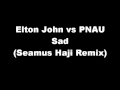 Elton John vs PNAU - Sad (Seamus Haji Remix)