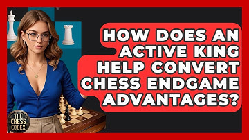 How Does An Active King Help Convert Chess Endgame Advantages? - The Chess Codex