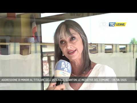 AGGRESSIONE DI MINORI AL TITOLARE DELL'OSTERIA AL CJANTON, LE INIZIATIVE DEL COMUNE ... | 18/08/2025