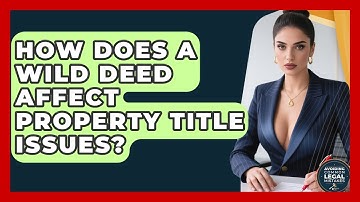 How Does A Wild Deed Affect Property Title Issues? - Avoiding Common Legal Mistakes