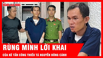 Rùng mình lời khai của kẻ tấn công Thiếu tá Nguyễn Đông Cánh | Tin tức