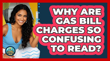 Why Are Gas Bill Charges So Confusing To Read? - Your Utilities Hub