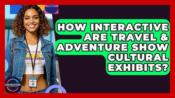 How Interactive Are Travel & Adventure Show Cultural Exhibits? - Conventions Network
