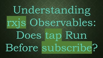 Understanding rxjs Observables: Does tap Run Before subscribe?