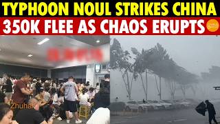 Breaking! Typhoon Noul Strikes China: 350K Flee As Guangdong Descends Into Chaos