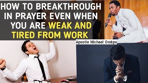 HOW TO BREAKTHROUGH IN PRAYER EVEN WHEN YOU ARE WEAK AND TIRED FROM WORK | APOSTLE MICHAEL OROKPO