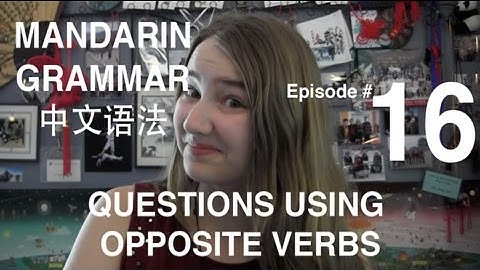 Mandarin Grammar #16: Questions Using Opposite Verbs