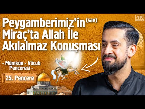 Peygamberimiz'in (sav) Miraç'ta Allah İle Akılalmaz Konuşması -[25. Pencere] Mümkün- Vücub Penceresi