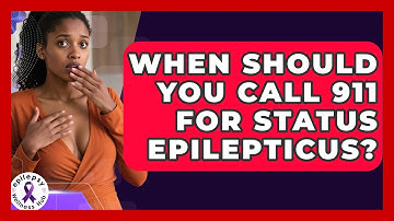 When Should You Call 911 For Status Epilepticus? - Epilepsy Wellness Hub