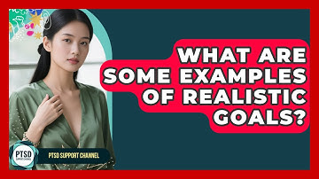 What Are Some Examples Of Realistic Goals? - PTSD Support Channel