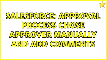 Salesforce: Approval Process Chose Approver Manually and Add comments