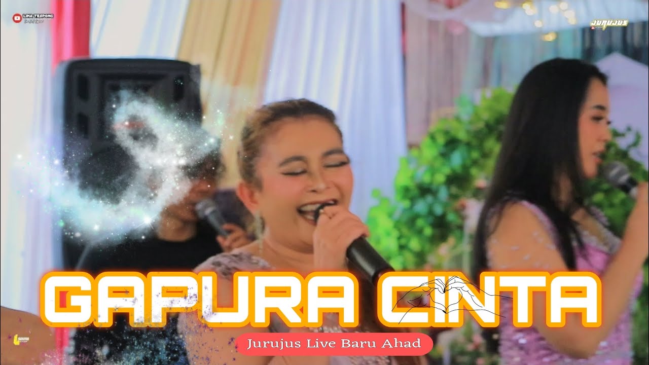 GAPURA CINTA JURUJUS LIVE BARU AHAD