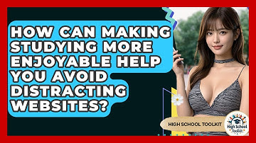 How Can Making Studying More Enjoyable Help You Avoid Distracting Websites? - High School Toolkit