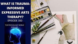 What is Trauma-Informed Expressive Arts Therapy? A Clinical Psychology Podcast Episode.